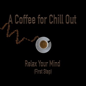 A Coffee for Chill out - Relax Your Mind ( First Step )