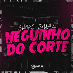 Choro Igual Neguinho do Corte (Explicit)