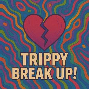 Trippy Break Up! (Explicit)