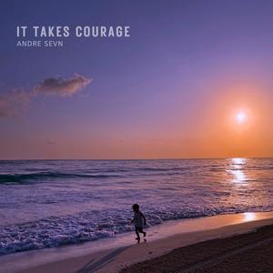 it takes courage..