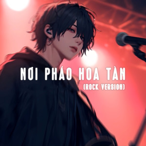 Nơi Pháo Hoa Tàn (Rock Version)