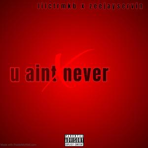 U aint never (feat. Zeejayservin) (Explicit)