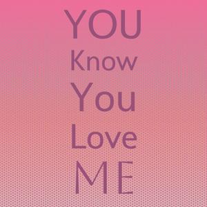 You Know You Love Me