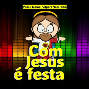 Jesus é festa (Padre Jucinei Vilpert Natal CSJ Remix)