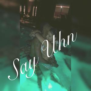 Say Uhn (Explicit)