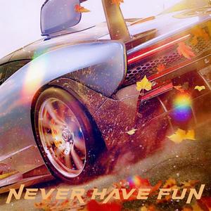 Never Have Fun