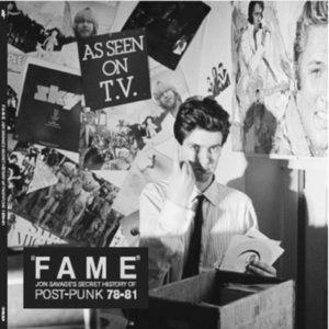 "Fame" Jon Savage's Secret History of Post-Punk 1978-81