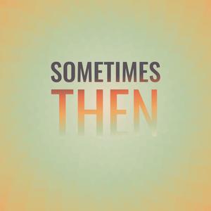 Sometimes Then