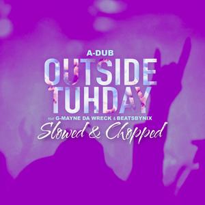 Outside Tuhday (Slowed & Chopped) (feat. G-Mayne Da Wreck) [Explicit]