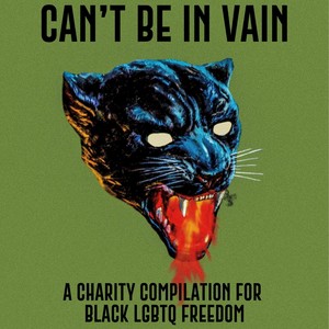 Can't Be in Vain: A Charity Compilation for Black LGBTQ Freedom (Explicit)