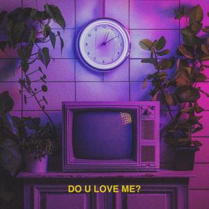 DO U LOVE ME?