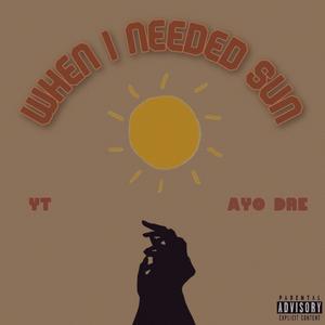 WHEN I NEEDED SUN (feat. YT & AYO DRE) [Explicit]