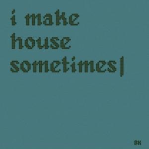 i make house sometimes (Explicit)