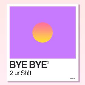 Bye 2 ur Sh!t