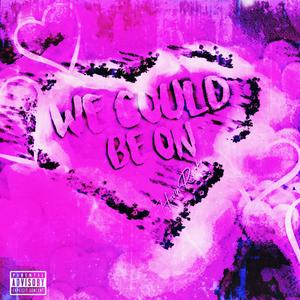 We Could Be On (Explicit)