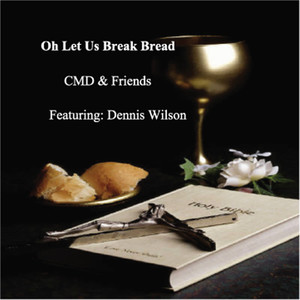 Oh Let Us Break Bread(Feat.  Dennis Wilson)