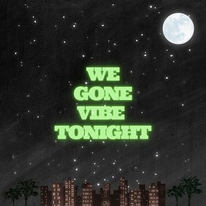 We Gone Vibe Tonight
