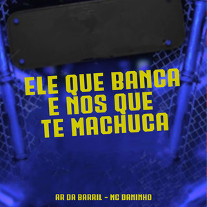 Ele Que Banca nos Que Te Machuca (Explicit)