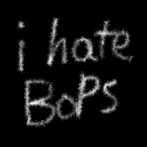 I hate bops (Explicit)