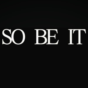 So Be It