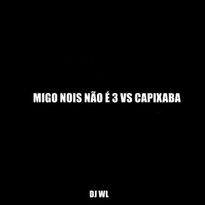 MIGO NOIS NÃO É 3 VS CAPIXABA