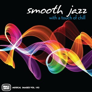 Smooth Jazz With A Touch Of Chill: Musical Images, Vol. 143