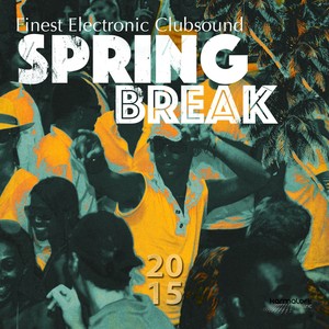 Spring Break 2015 (Best of Electronic Clubsound & House)
