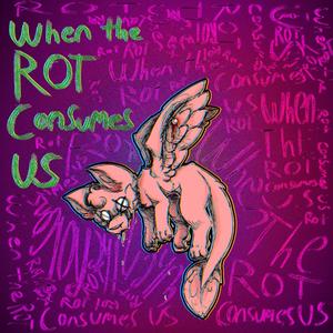 WHEN THE ROT CONSUMES US