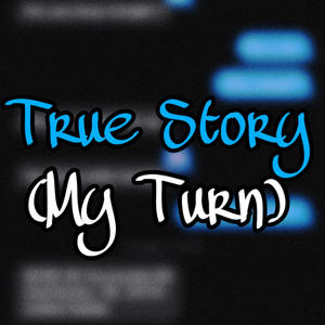 TRUE STORY (MY TURN) [Explicit]