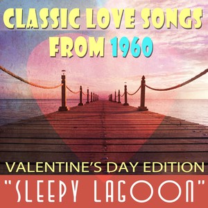 Valentine's Day Edition - Classic Love Songs from 1960 - By the Sleepy Lagoon