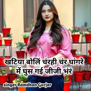Khaṭiya bolin charchi char ghaangre Mein ghus gayi jeeji bhare