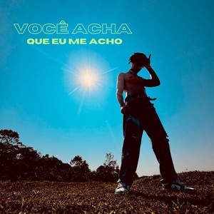 Você Acha Q Eu Me Acho (Explicit)