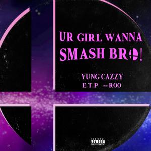 UR GIRL WANNA SMASH BRO (feat. E.T.P.) [Explicit]