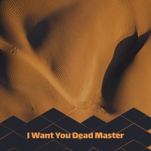 I Want You Dead Master