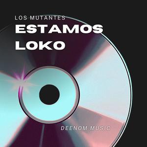 Estamos Loko (LOS MUTANTES)