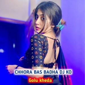 Chhora Bas Badha Dj Ko
