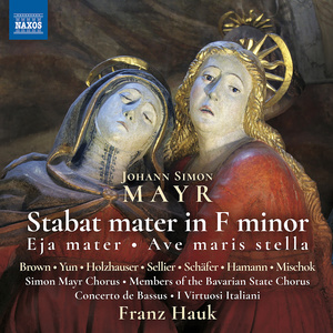 MAYR, J.S.:  Stabat Mater in F Minor (ed. F. Hauk and M. Hößl) [Jaewon Yun, Holzhauser, Sellier, Hamann, Simon Mayr Choir, Concerto de Bassus, Hauk]