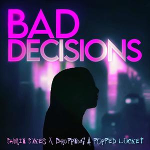 Bad Decisions (feat. Dropping A Popped Locket)