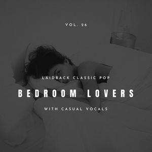 Bedroom Lovers - Laidback Classic Pop With Casual Vocals, Vol. 26