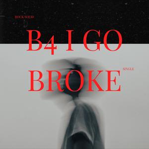 B4 I Go Broke (Explicit)