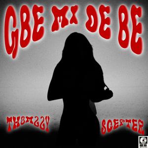 Gbe Mi De Be (feat. SCEPTER)