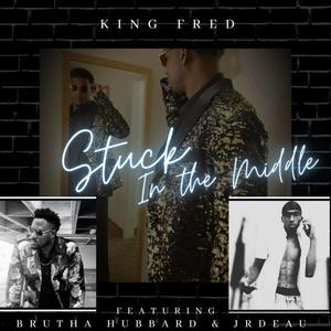 King Fred - Stuck In The Middle(feat. BRUTHA & JRDEAU$)