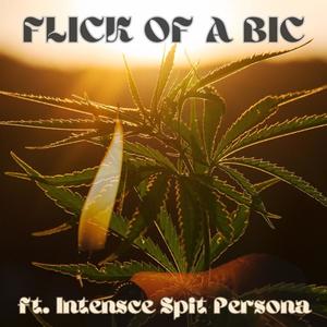 Flick Of A Bic (feat. Intensce Spit Persona)