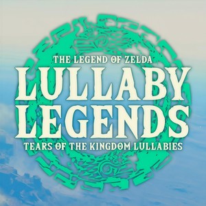 The Legend of Zelda Tears of the Kingdom Lullabies