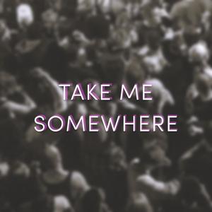 Take Me Somewhere