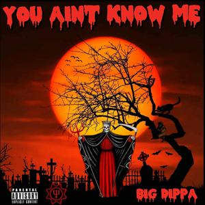 YOU AINT KNOW ME (Explicit)