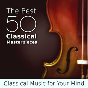 The Best 50 Classical Masterpieces: Essential Collection, Classical Music for Your Mind, Boost Your Brain Power With Haydn, Dvořák, Albinoni, Strauss, Grieg, Brahms, Schubert