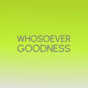 Whosoever Goodness