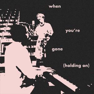 When You're Gone (Holding On)