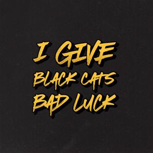 I Give Black Cats Bad Luck